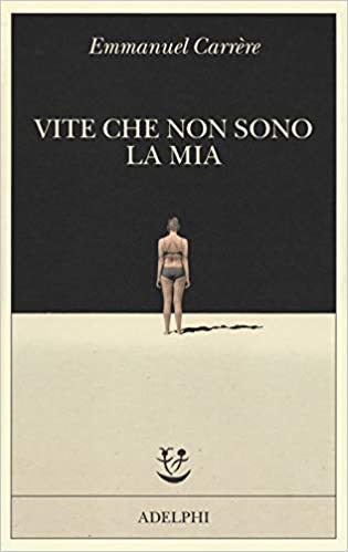 RECENSIONE: Vite che non sono la mia (Emmanuel Carrère)