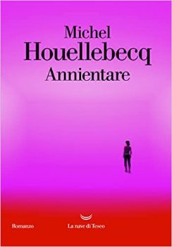 Annientare di Michel Houellebecq (La Nave di Teseo)  